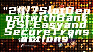 "24/7 Slot Deposit with Bank BSI: Easy and Secure Transactions"