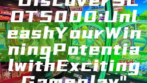 "Discover SLOT5000: Unleash Your Winning Potential with Exciting Gameplay"
