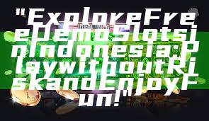 "Explore Free Demo Slots in Indonesia: Play without Risk and Enjoy Fun!"