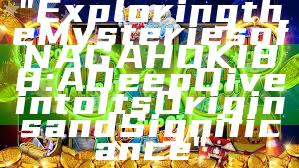 "Exploring the Mysteries of NAGAHOKI88: A Deep Dive into Its Origins and Significance"