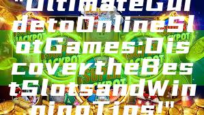 "Ultimate Guide to Online Slot Games: Discover the Best Slots and Winning Tips!"