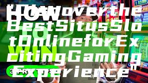 "Discover the Best Situs Slot Online for Exciting Gaming Experience"