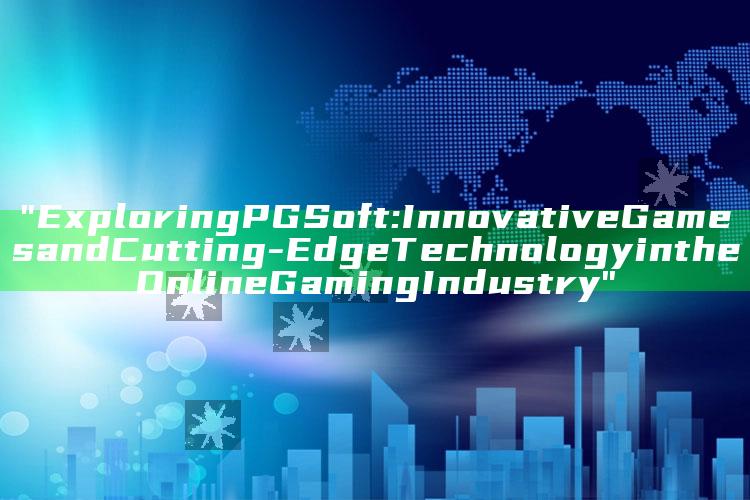 "Exploring PG Soft: Innovative Games and Cutting-Edge Technology in the Online Gaming Industry"