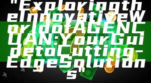 "Exploring the Innovative World of AGENCUAN: Your Guide to Cutting-Edge Solutions"