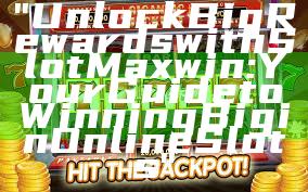 "Unlock Big Rewards with Slot Maxwin: Your Guide to Winning Big in Online Slots"