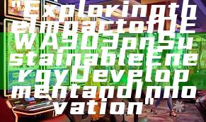 "Exploring the Impact of DEWA 303 on Sustainable Energy Development and Innovation"