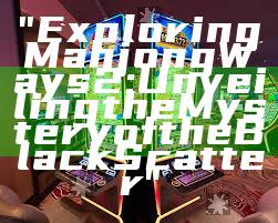 "Exploring Mahjong Ways 2: Unveiling the Mystery of the Black Scatter"