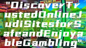 "Discover Trusted Online Judi Sites for Safe and Enjoyable Gambling"