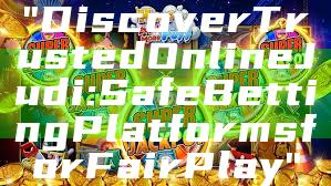 "Discover Trusted Online Judi: Safe Betting Platforms for Fair Play"