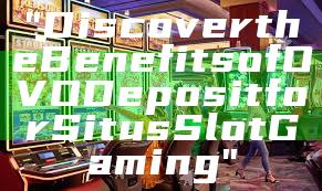 "Discover the Benefits of OVO Deposit for Situs Slot Gaming"