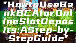 "How to Use Bank BCA for Online Slot Deposits: A Step-by-Step Guide"