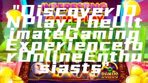 "Discover IDN Play: The Ultimate Gaming Experience for Online Enthusiasts"