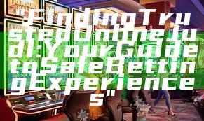 "Finding Trusted Online Judi: Your Guide to Safe Betting Experiences"