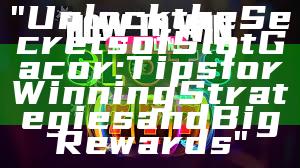 "Unlock the Secrets of Slot Gacor: Tips for Winning Strategies and Big Rewards"