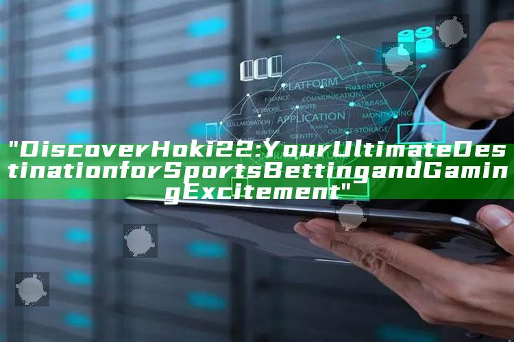 "Discover Hoki22: Your Ultimate Destination for Sports Betting and Gaming Excitement"