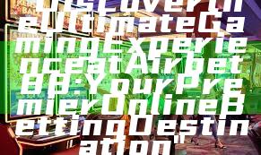 "Discover the Ultimate Gaming Experience at Airbet88: Your Premier Online Betting Destination"