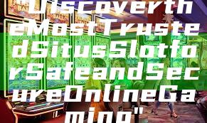 "Discover the Most Trusted Situs Slot for Safe and Secure Online Gaming"