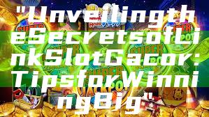 "Unveiling the Secrets of Link Slot Gacor: Tips for Winning Big"
