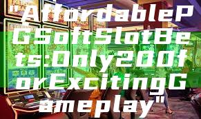 "Affordable PG Soft Slot Bets: Only 200 for Exciting Gameplay"