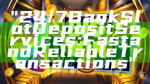 "24/7 Bank Slot Deposit Services: Fast and Reliable Transactions"