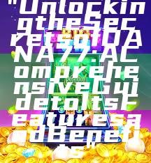 "Unlocking the Secrets of DANA77: A Comprehensive Guide to Its Features and Benefits"