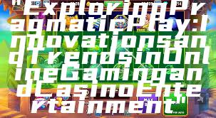 "Exploring Pragmatic Play: Innovations and Trends in Online Gaming and Casino Entertainment"