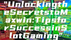 "Unlocking the Secrets to Maxwin: Tips for Success in Slot Gaming"