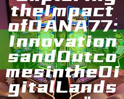 "Exploring the Impact of DANA77: Innovations and Outcomes in the Digital Landscape"
