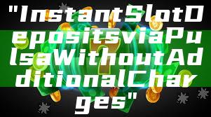 "Instant Slot Deposits via Pulsa Without Additional Charges"