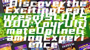 "Discover the Exciting Features of SLOT5000: Your Ultimate Online Gaming Experience"