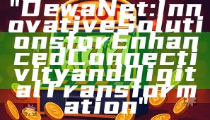 "DewaNet: Innovative Solutions for Enhanced Connectivity and Digital Transformation"