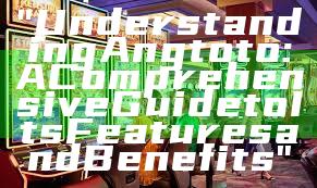 "Understanding Angtoto: A Comprehensive Guide to Its Features and Benefits"