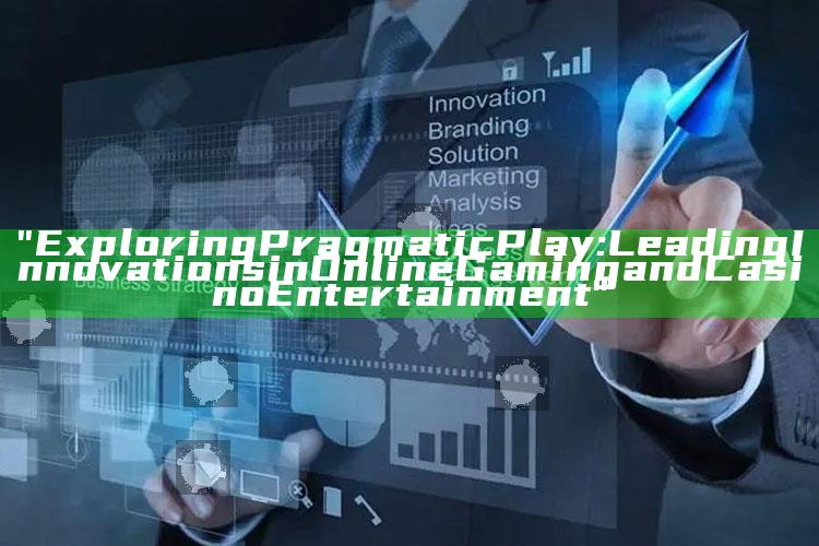 "Exploring Pragmatic Play: Leading Innovations in Online Gaming and Casino Entertainment"