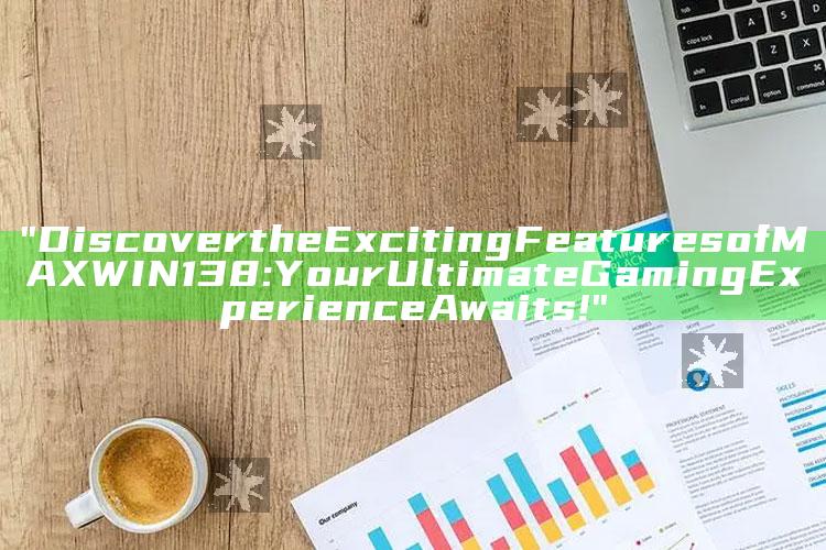 "Discover the Exciting Features of MAXWIN138: Your Ultimate Gaming Experience Awaits!"