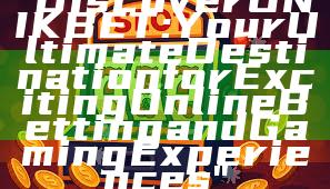 "Discover UNIKBET: Your Ultimate Destination for Exciting Online Betting and Gaming Experiences"