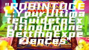 "ROBINTOGEL: Your Ultimate Guide to Exciting Online Betting Experiences"