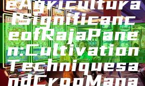 "Exploring the Agricultural Significance of Raja Panen: Cultivation Techniques and Crop Management"