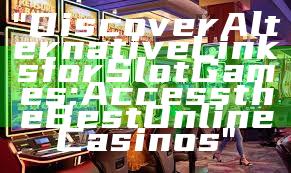 "Discover Alternative Links for Slot Games: Access the Best Online Casinos"