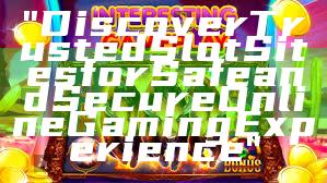 "Discover Trusted Slot Sites for Safe and Secure Online Gaming Experience"