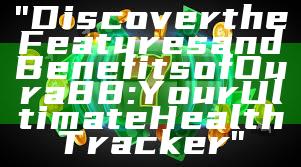 "Discover the Features and Benefits of Oura 88: Your Ultimate Health Tracker"