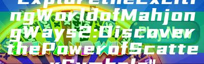 "Explore the Exciting World of Mahjong Ways 2: Discover the Power of Scatter Symbols"